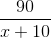 \frac{90}{x+10}