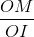 \frac{OM}{OI}