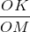 \frac{OK}{OM}