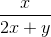 \frac{x}{2x+y}