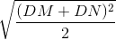 \sqrt{\frac{(DM+DN)^{2}}{2}}