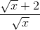 \frac{\sqrt{x}+2}{\sqrt{x}}