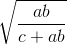 \sqrt{\frac{ab}{c+ab}}