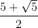 \frac{5+\sqrt{5}}{2}