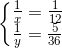 \left\{\begin{matrix} \frac{1}{x}=\frac{1}{12}\\ \frac{1}{y}=\frac{5}{36} \end{matrix}\right.
