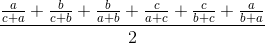 \frac{\frac{a}{c+a}+\frac{b}{c+b}+\frac{b}{a+b}+\frac{c}{a+c}+\frac{c}{b+c}+\frac{a}{b+a}}{2}