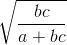 \sqrt{\frac{bc}{a+bc}}