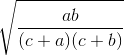 \sqrt{\frac{ab}{(c+a)(c+b)}}