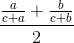 \frac{\frac{a}{c+a}+\frac{b}{c+b}}{2}
