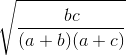 \sqrt{\frac{bc}{(a+b)(a+c)}}