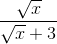 \frac{\sqrt{x}}{\sqrt{x}+3}