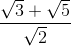 \frac{\sqrt{3}+\sqrt{5}}{\sqrt{2}}