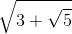 \sqrt{3+\sqrt{5}}