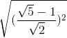 \sqrt{(\frac{\sqrt{5}-1}{\sqrt{2}})^{2}}