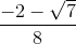\frac{-2-\sqrt{7}}{8}