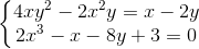 \left\{\begin{matrix} 4xy^{2}-2x^{2}y=x-2y\\ 2x^{3}-x-8y+3=0 \end{matrix}\right.