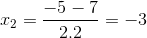 x_{2}=\frac{-5-7}{2.2}=-3