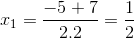 x_{1}=\frac{-5+7}{2.2}=\frac{1}{2}