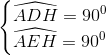 \left\{\begin{matrix} \widehat{ADH}=90^{0}\\ \widehat{AEH}=90^{0} \end{matrix}\right.