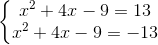 \left\{\begin{matrix} x^{2}+4x-9=13\\ x^{2}+4x-9=-13 \end{matrix}\right.