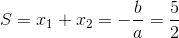S=x_{1}+x_{2}=-\frac{b}{a}=\frac{5}{2}