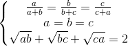 \left\{\begin{matrix} \frac{a}{a+b}=\frac{b}{b+c}=\frac{c}{c+a}\\ a=b=c\\ \sqrt{ab}+\sqrt{bc}+\sqrt{ca}=2 \end{matrix}\right.