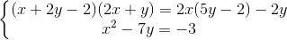 \left\{\begin{matrix} (x+2y-2)(2x+y)=2x(5y-2)-2y\\ x^{2}-7y=-3 \end{matrix}\right.