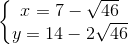 \left\{\begin{matrix} x=7-\sqrt{46}\\ y=14-2\sqrt{46} \end{matrix}\right.