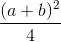 \frac{(a+b)^{2}}{4}