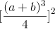 [\frac{(a+b)^{3}}{4}]^{2}