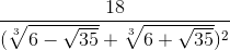 \frac{18}{(\sqrt[3]{6-\sqrt{35}}+\sqrt[3]{6+\sqrt{35}})^{2}}