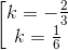\begin{bmatrix} k=-\frac{2}{3}\\ k=\frac{1}{6} \end{matrix}