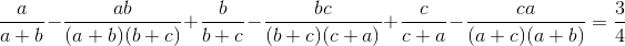 \frac{a}{a+b}-\frac{ab}{(a+b)(b+c)}+\frac{b}{b+c}-\frac{bc}{(b+c)(c+a)}+\frac{c}{c+a}-\frac{ca}{(a+c)(a+b)}=\frac{3}{4}