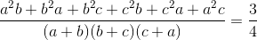 \frac{a^{2}b+b^{2}a+b^{2}c+c^{2}b+c^{2}a+a^{2}c}{(a+b)(b+c)(c+a)}=\frac{3}{4}