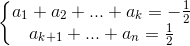 \left\{\begin{matrix} a_{1}+a_{2}+...+a_{k}=-\frac{1}{2}\\ a_{k+1}+...+a_{n}=\frac{1}{2} \end{matrix}\right.