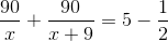 \frac{90}{x}+\frac{90}{x+9}=5-\frac{1}{2}