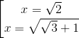 \begin{bmatrix} x=\sqrt{2}\\x=\sqrt{\sqrt{3}+1} \end{matrix}