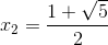 x_{2}=\frac{1+\sqrt{5}}{2}