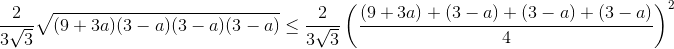 \frac{2}{3\sqrt{3}}\sqrt{(9+3a)(3-a)(3-a)(3-a)}\leq \frac{2}{3\sqrt{3}}\left ( \frac{(9+3a)+(3-a)+(3-a)+(3-a)}{4} \right )^{2}