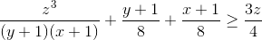 \frac{z^{3}}{(y+1)(x+1)}+\frac{y+1}{8}+\frac{x+1}{8}\geq \frac{3z}{4}