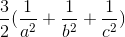 \frac{3}{2}(\frac{1}{a^{2}}+\frac{1}{b^{2}}+\frac{1}{c^{2}})