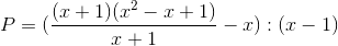 P=(\frac{(x+1)(x^{2}-x+1)}{x+1}-x):(x-1)