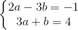 \left\{\begin{matrix} 2a-3b=-1\\ 3a+b=4 \end{matrix}\right.