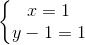 \left\{\begin{matrix} x=1\\ y-1=1 \end{matrix}\right.
