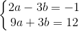 \left\{\begin{matrix} 2a-3b=-1\\ 9a+3b=12 \end{matrix}\right.