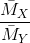 \frac{\bar{M}_{X}}{\bar{M}_{Y}}