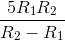 \frac{5R_{1}R_{2}}{R_{2}-R_{1}}