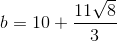 b=10+\frac{11\sqrt{8}}{3}