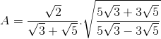 A=\frac{\sqrt{2}}{\sqrt{3}+\sqrt{5}}.\sqrt{\frac{5\sqrt{3}+3\sqrt{5}}{5\sqrt{3}-3\sqrt{5}}}