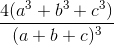\frac{4(a^{3}+ b^{3}+c^{3})}{(a+b+c)^{3}}